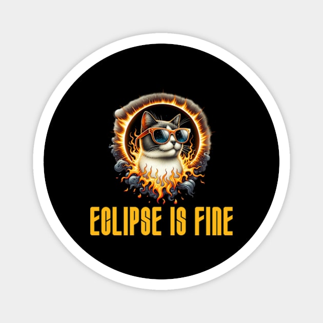 Eclipse is Fine - Funny Meme Cat - Solar Event, Solar Eclipse April 8 2024, Totality Magnet by sarcasmandadulting